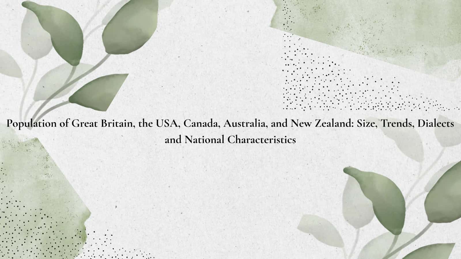 Population of Great Britain, the USA, Canada, Australia, and New Zealand: Size, Trends, Dialects and National Characteristics 1