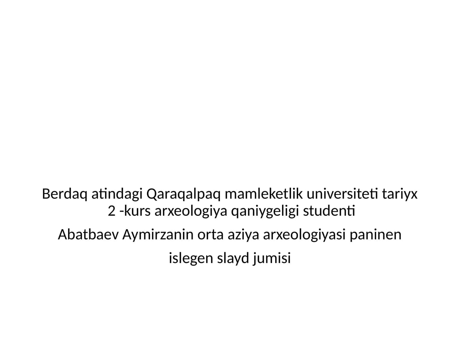Qaraqalpaq mamleketlik universiteti Tariyx 2 -kurs arxeologiya qaniygeligi studenti 1