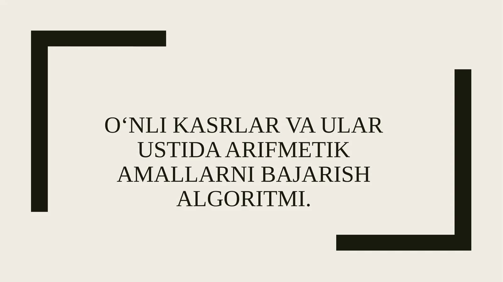 O‘nlik asrlar va ular ustida arifmetika mallarni bajarish algoritmi 1