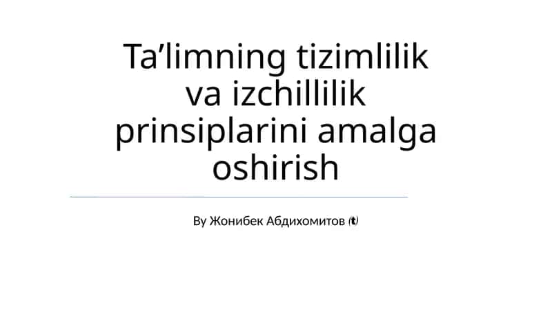 Ta’limning tizimlilik va izchillilik prinsiplarini amalga oshirish 1
