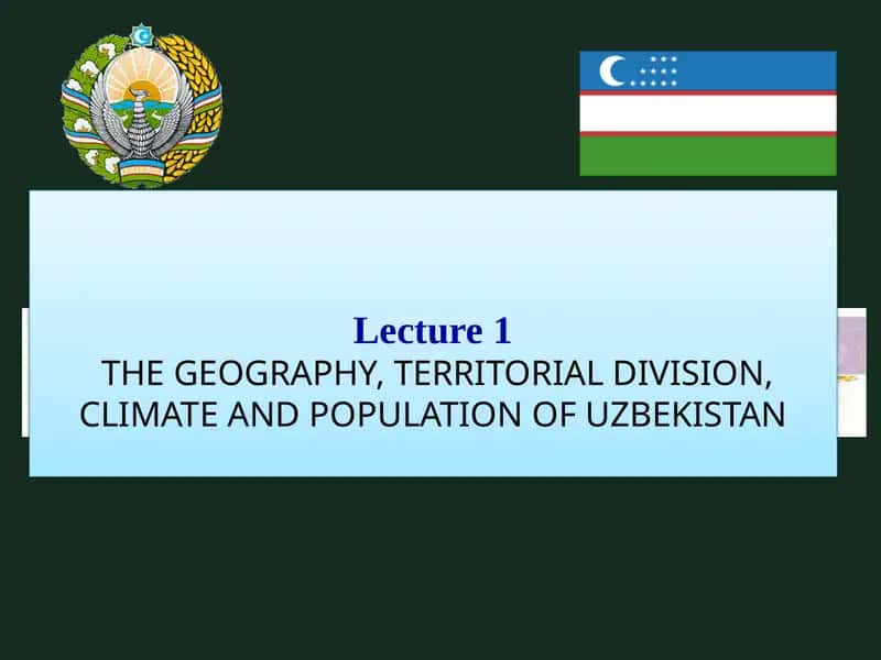 THE GEOGRAPHY, TERRITORIAL DIVISION, CLIMATE AND POPULATION OF UZBEKISTAN 1
