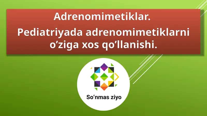 Adrenomimetiklar. Pediatriyada adrenomimetiklarni o’ziga xos qo’llanishi. 1