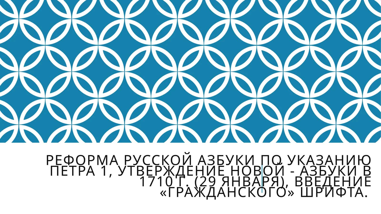 Реформа русской азбуки по указанию Петра 1, утверждение новой - азбуки в 1710 г. (29 января), введение «гражданского» шрифта. 1