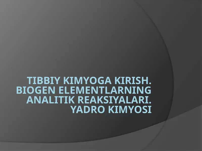 Tibbiy kimyoga kirish. Biogen elementlarning analitik reaksiyalari. Yadro kimyosi 1