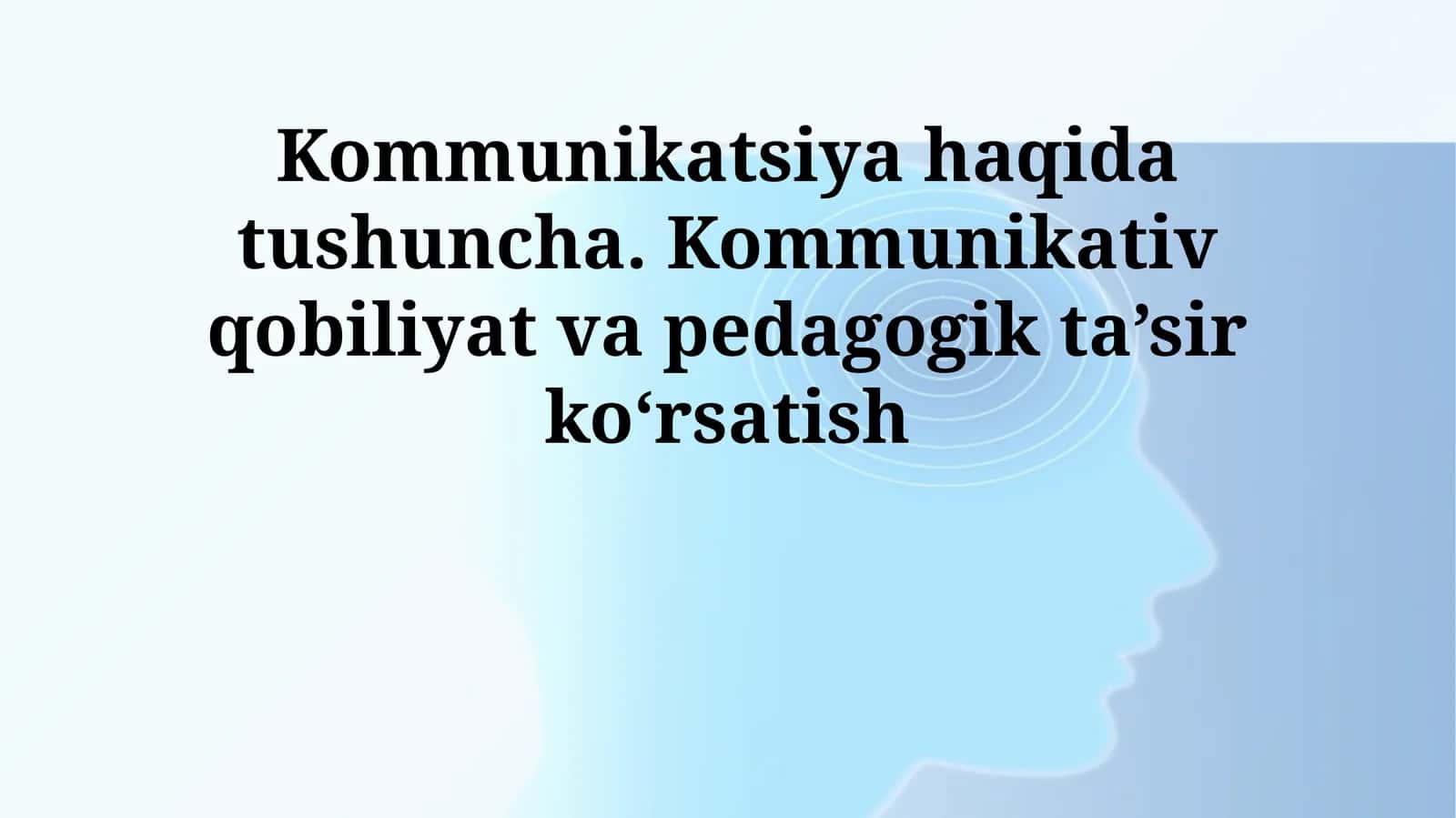 Kommunikatsiya haqida tushuncha. Kommunikativ qobiliyat va pedagogik ta’sir koʻrsatish 1
