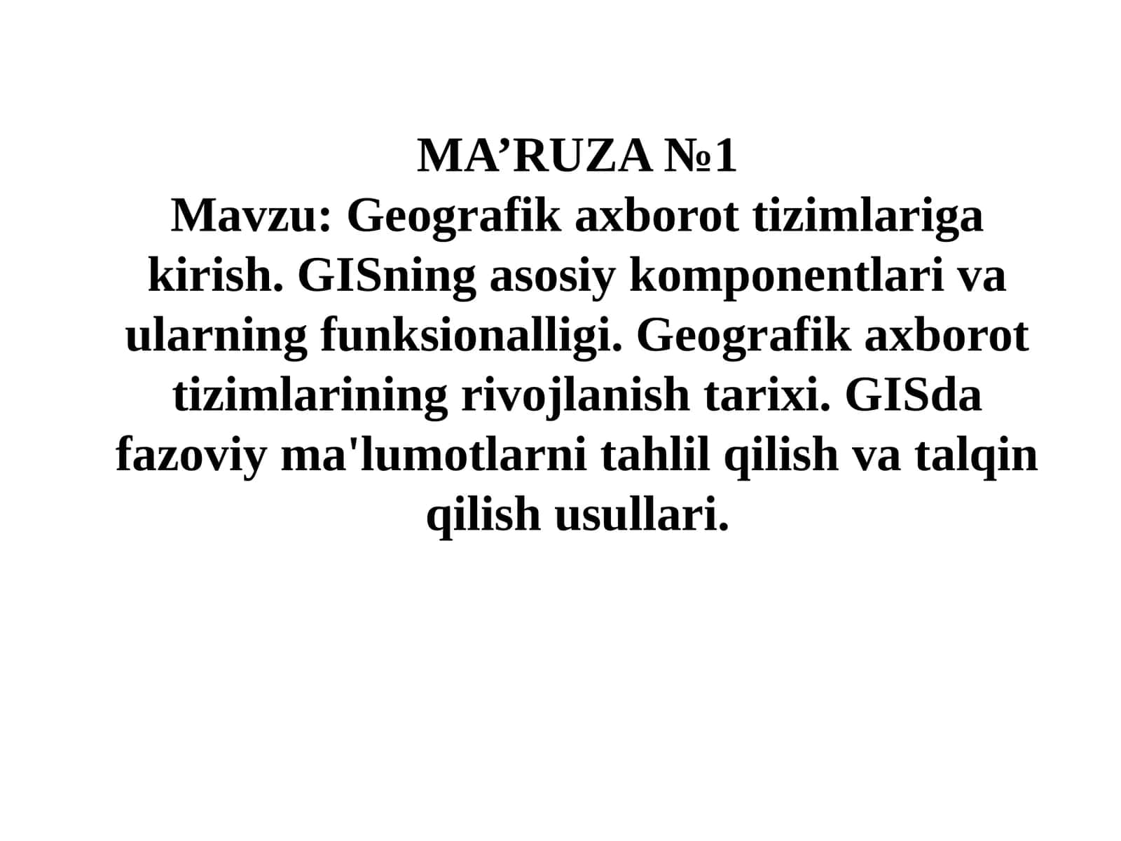 Geografik axborot tizimlariga kirish. GISning asosiy komponentlari va ularning funksionalligi. Geografik axborot tizimlarining rivojlanish tarixi. GISda fazoviy ma'lumotlarni tahlil qilish va talqin qilish usullari 1