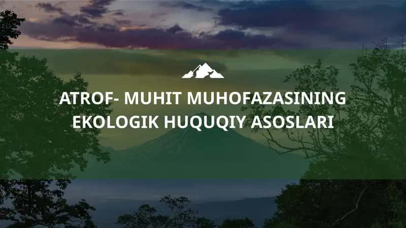 ATROF- MUHIT MUHOFAZASINING EKOLOGIK HUQUQIY ASOSLARI 1
