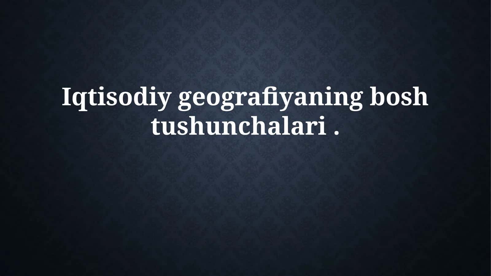 Iqtisodiy geografiyaning boshtushunchalari 1