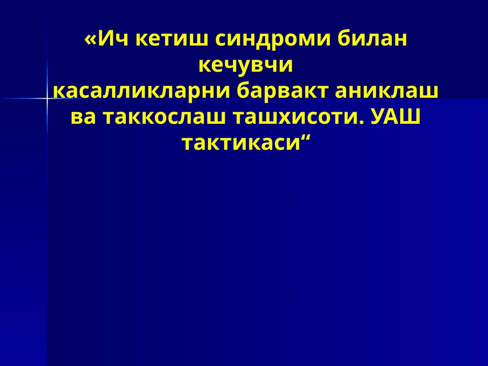 Ичкетишсиндроми билан кечувчи касалликларни барвақт аниқлаш ва таққослаштириш. УАШ тактикаси 1
