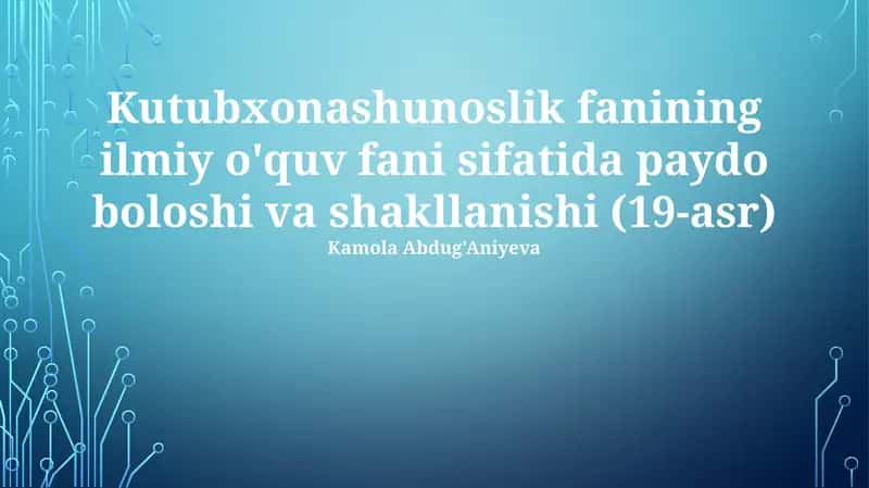 Kutubxonashunoslik fanining ilmiy o'quv fani sifatida paydo boloshi va shakllanishi (19-asr) 1