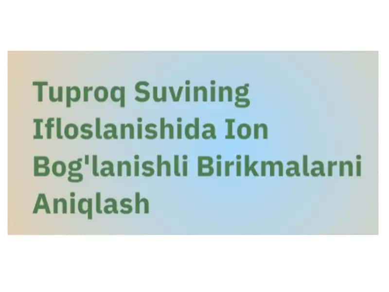 Tuproq suvining ifloslanishida Ion bog'lanishlari birikmalarini aniqlash 1