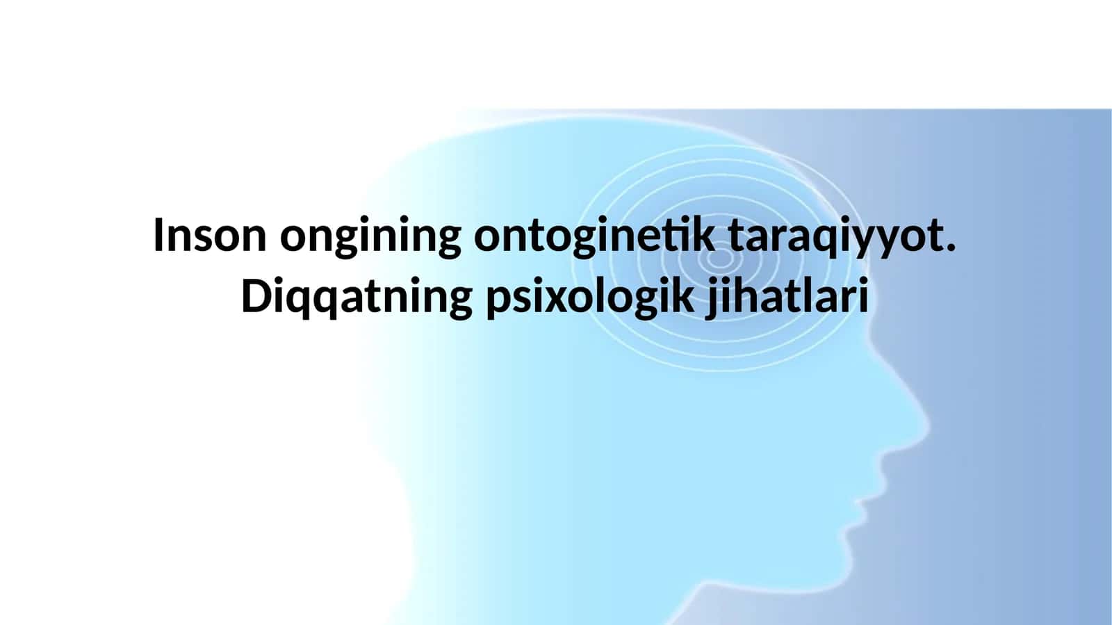 Inson ongining ontoginetik taraqiyyot. Diqqatning psixologik jihatlari 1