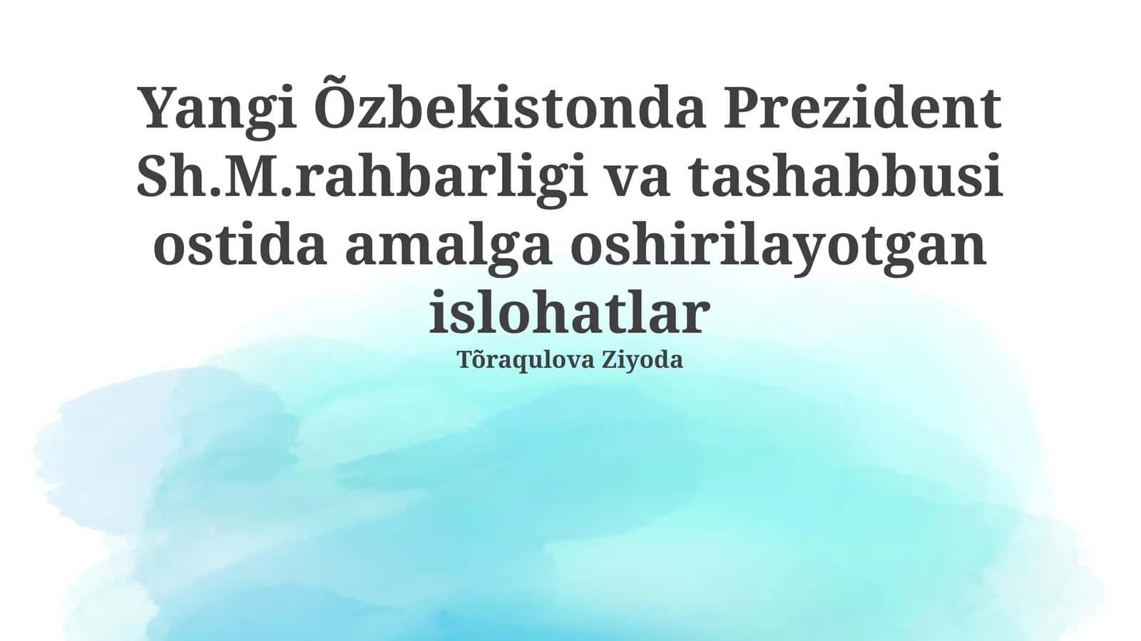Yangi Õzbekistonda Prezident Sh.M.rahbarligi va tashabbusi ostida amalga oshirilayotgan islohatlar 1