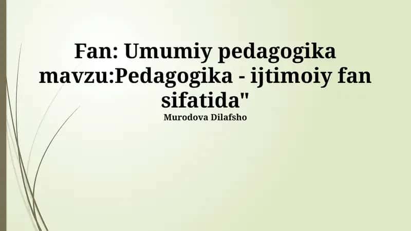 Umumiy pedagogika mavzu:Pedagogika - ijtimoiy fan sifatida" 1