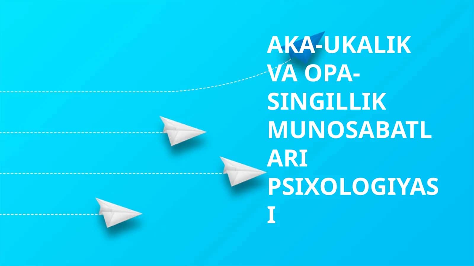 AKA-UKALIK VA OPA-SINGILLIK MUNOSABATLARI PSIXOLOGIYASI 1