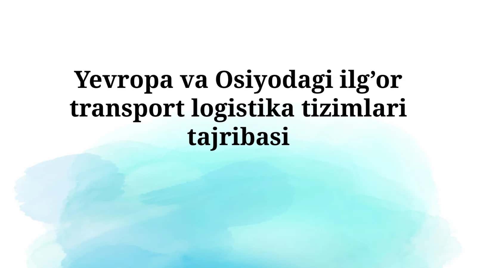 Yevropa va Osiyodagi ilg’or transport logistikatizimlaritajribasi 1
