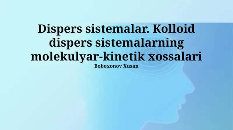 Dispers sistemalar. Kolloid dispers sistemalarning molekulyar-kinetik xossalari 1