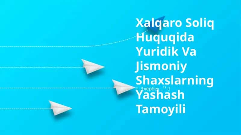 Xalqaro Soliq Huquqida Yuridik Va Jismoniy Shaxslarning Yashash Tamoyili 1