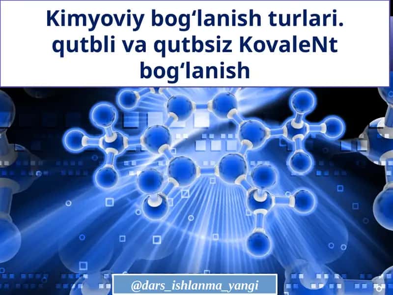 Kimyoviy bog‘lanish turlari. Qutbli va qutbsiz Ko'valent bog‘lanish 1
