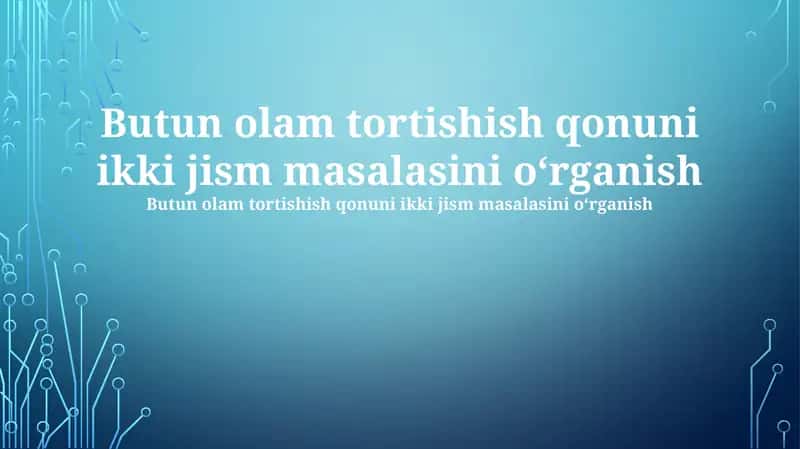 Butun olam tortishish qonuni ikki jism masalasini o'rganish 1