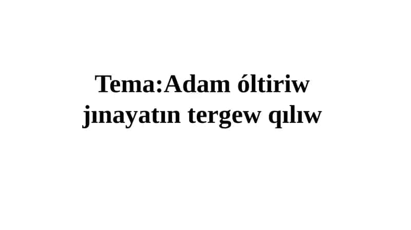 Tema:Adamóltiriw jınayatın tergew qılıw 1