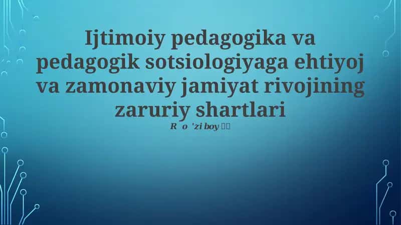 Ijtimoiy pedagogika va pedagogik sotsiologiyaga ehtiyoj va zamonaviy jamiyat rivojining zaruriy shartlari 1