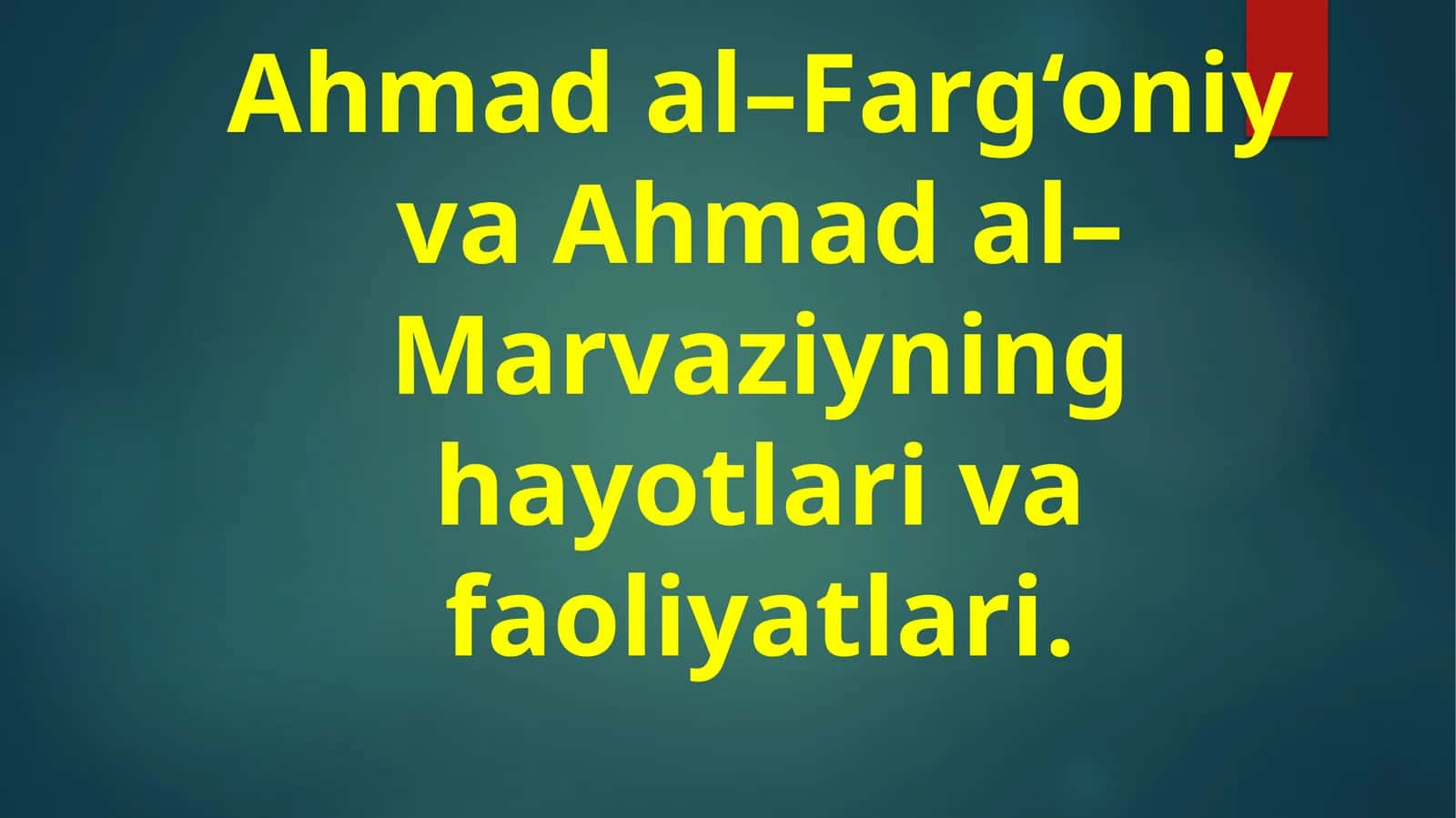 Ahmad al–Farg‘oniy va Ahmad al–Marvaziyning hayotlari va faoliyatlari 1