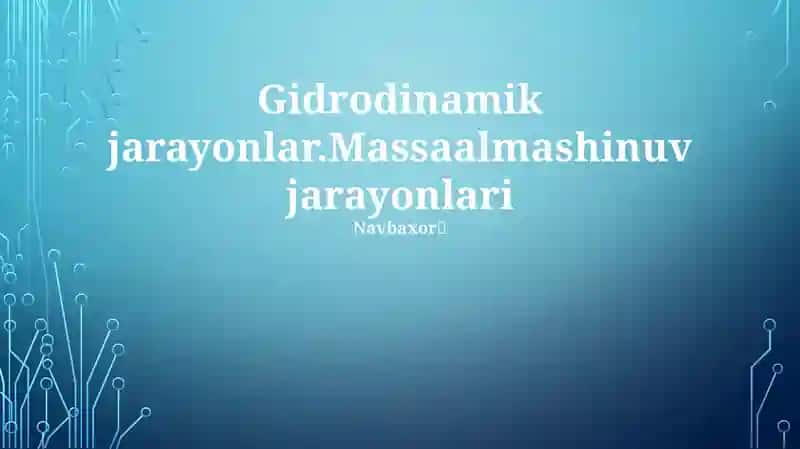 Gidrodinamik jarayonlar.Massaalmashinuv jarayonlari