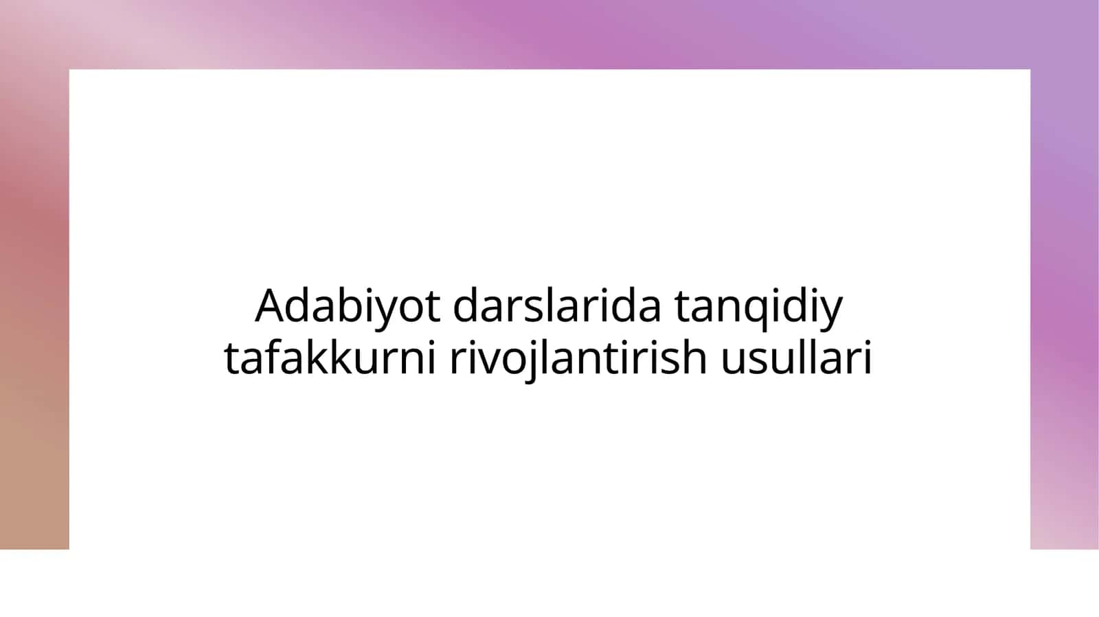 Adabiyot darslarida tanqidiy tafakkurni rivojlantirish usullari 1