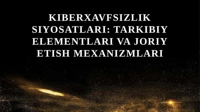 Kiberxavfsizlik siyosatlari tarkibiy elementlari va joriy etish mexanizmlari 1