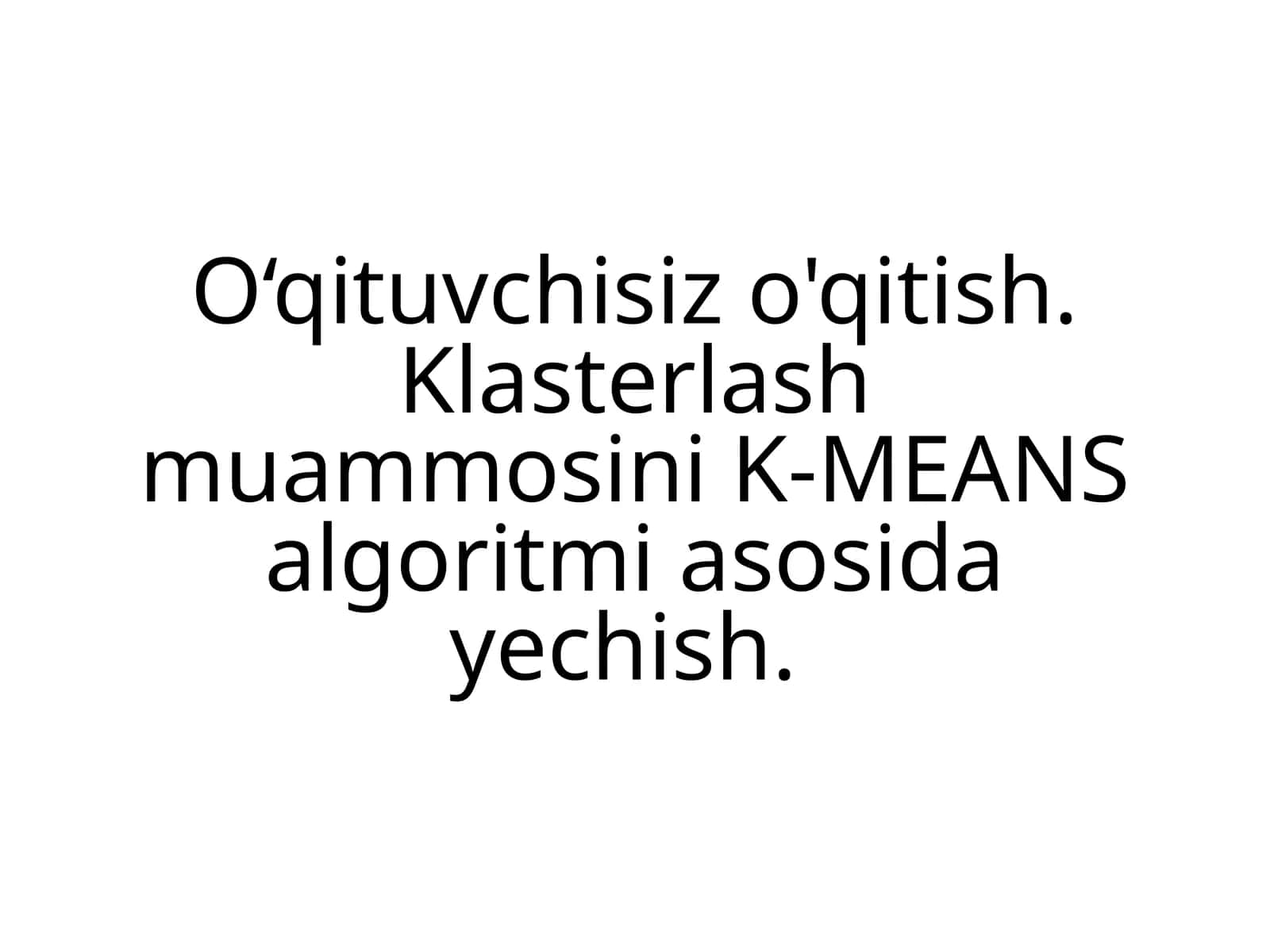 O‘qituvchisiz o'qitish. Klasterlash muammosini K-MEANS algoritmi asosida yechish 1