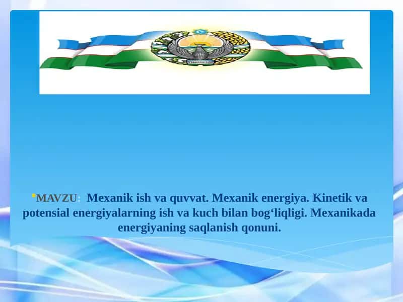 Mexanik ish va quvvat. Mexanik energiya. Kinetik va potensial energiyalarning ish va kuch bilan bog‘liqligi. Mexanikada energiyaning saqlanish qonuni. 1