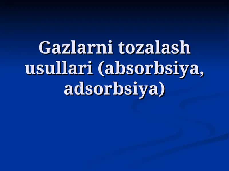 Gazlarni tozalash usullari (absorbsiya, adsorbsiya) 1