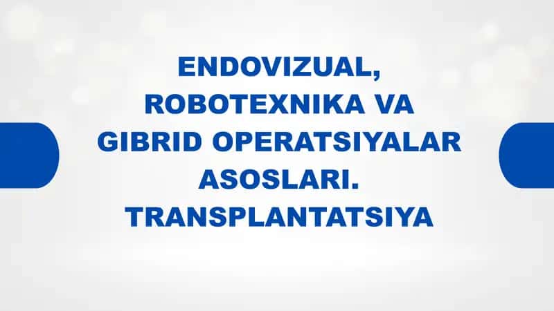 ENDOVIZUAL, ROBOTEXNIKA VA GIBRID OPERATSIYALAR ASOSLARI. TRANSPLANTATSIYA 1