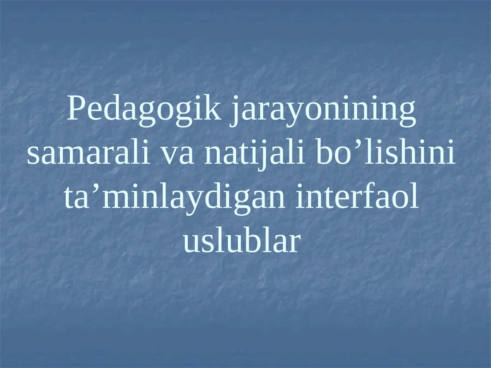 Pedagogik jarayonining samarali va natijali bo’lishini ta’minlaydigan interfaol uslublar 1