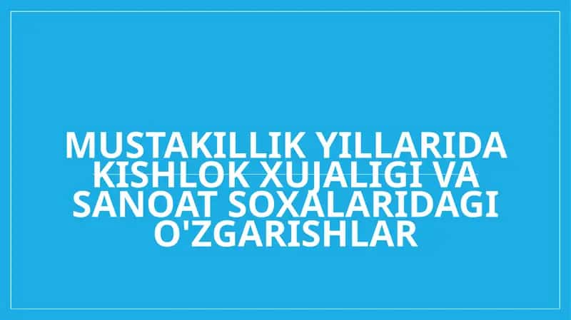 Mustakillik yillarida kishlok xujaligi va sanoat saxolaridagi o'zgarishlar 1