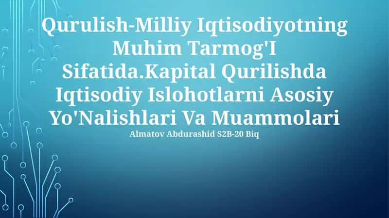 Qurulish-Milliy Iqtisodiyotning Muhim Tarmog'I Sifatida.Kapital Qurilishda Iqtisodiy Islohotlarni Asosiy Yo'Nalishlari Va Muammolari 1