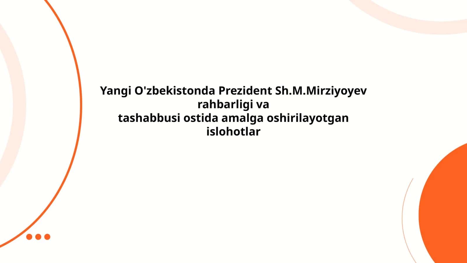 Yangi O'zbekistonda Prezident Sh.M.Mirziyoyev rahbarligi va tashabbusi ostida amalga oshirilayotgan islohotlar 1