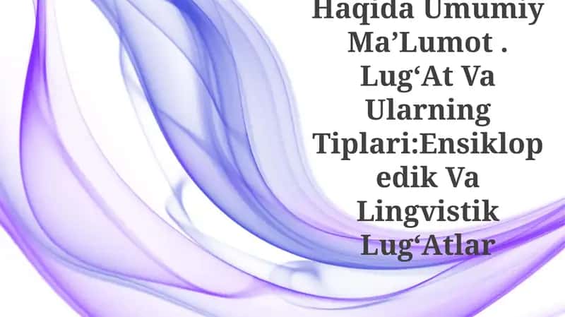 Leksikologiya Haqida Umumiy MaʼLumot. LugʻAt Va Ularning Tiplari:Ensiklopedik Va Lingvistik LugʻAtlar 1