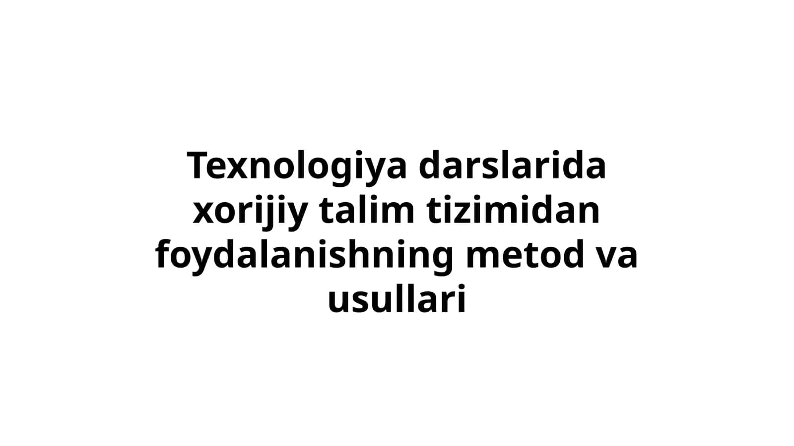 Texnologiyadarslaridaxorijiytalimtizimidanfoydalanishningmetodvausullari 1