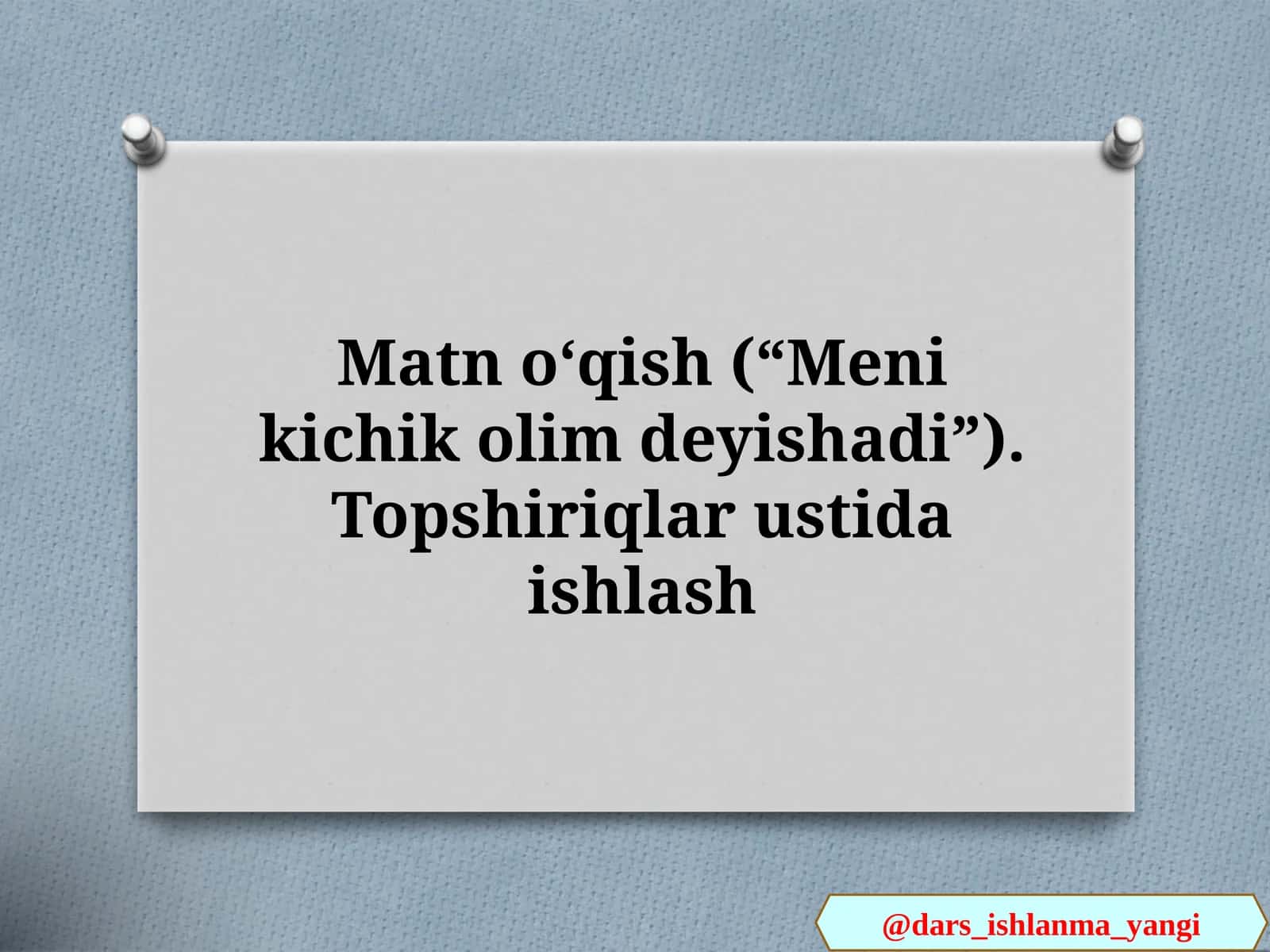 Matn oʻqish (“Meni kichik olim deyishadi”). Topshiriqlar ustida ishlash 1