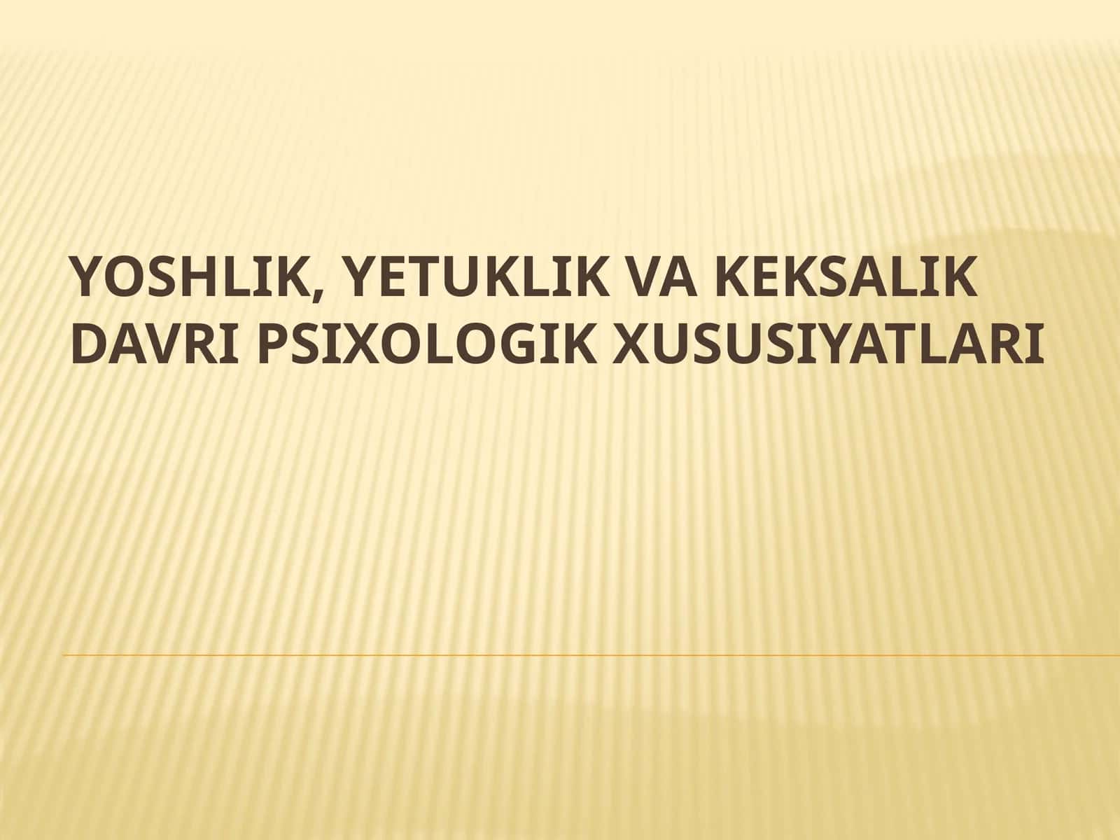 YOSHLIK, YETUKLIK VA KEKSALIK DAVRI PSIXOLOGIK XUSUSIYATLARI 1
