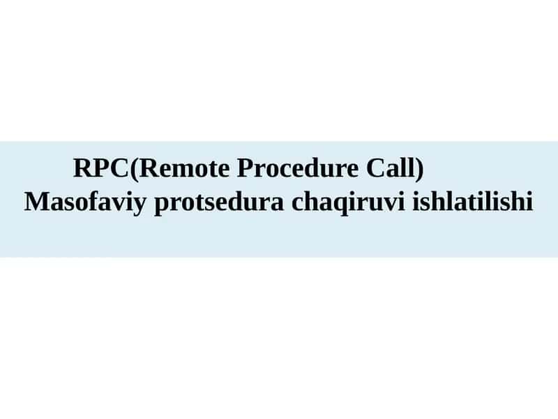 RPC(Remote Procedure Call)  Masofaviy protsedura chaqiruvi ishlatilishi 1