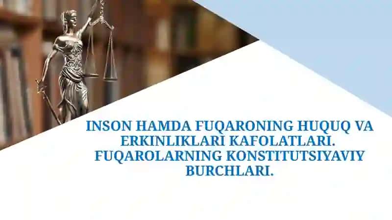 INSON HAMDA FUQARONING HUQUQ VA ERKINLIKLARI KAFOLATLARI.  FUQAROLARNING KONSTITUTSIYAVIY BURCHLARI.