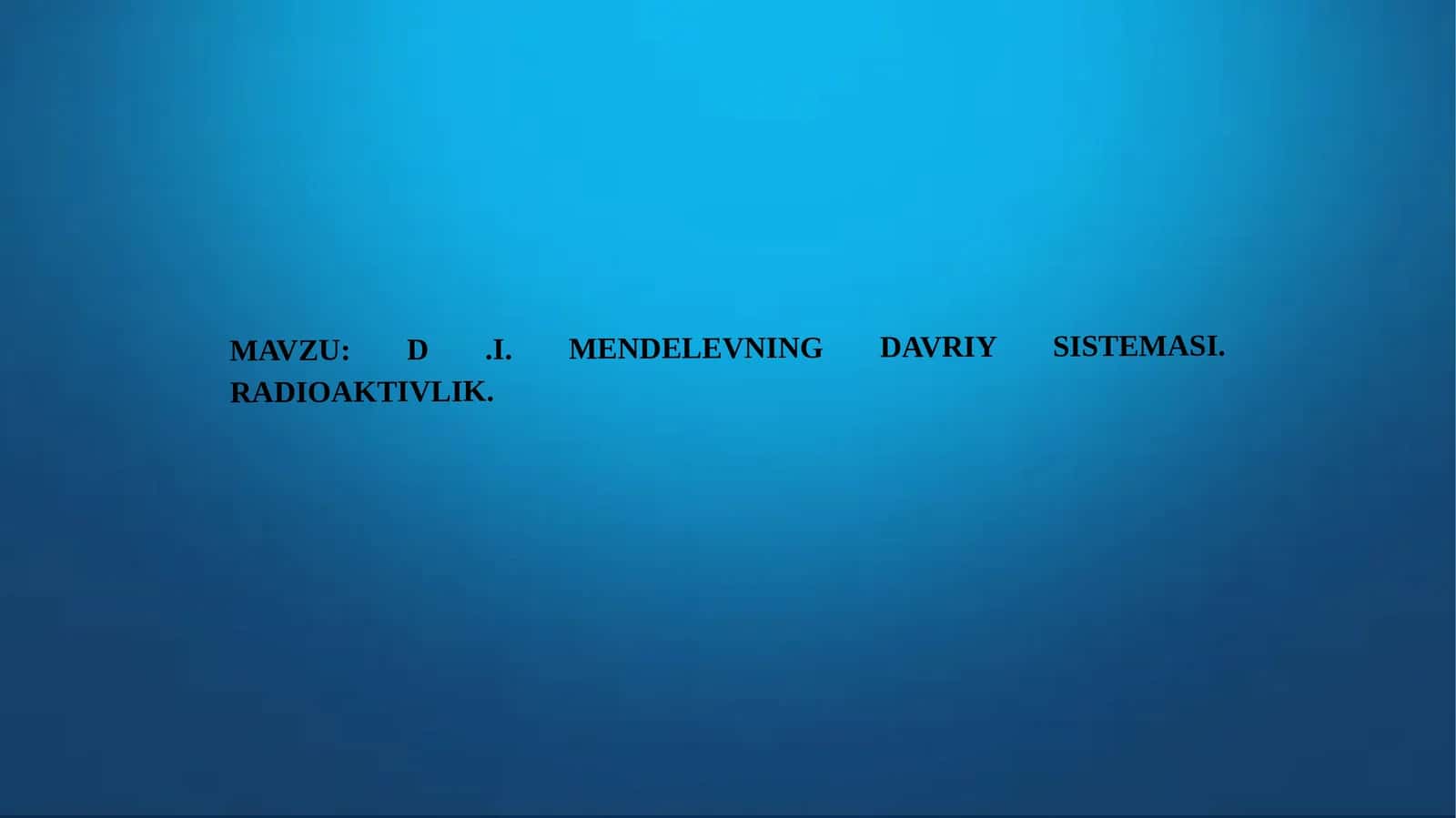 D.I. MENDELEVNING DAVRIY SISTEMASI. RADIOAKTIVLIK 1