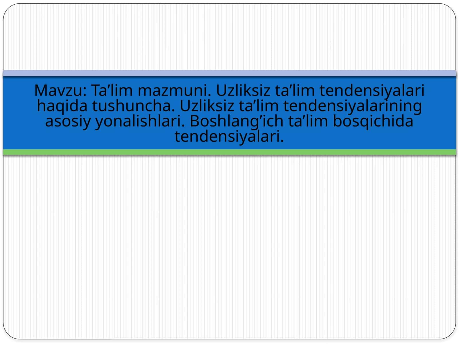 Ta’lim mazmuni.Uzliksiz ta'lim tendensiyalari haqida tushuncha 1