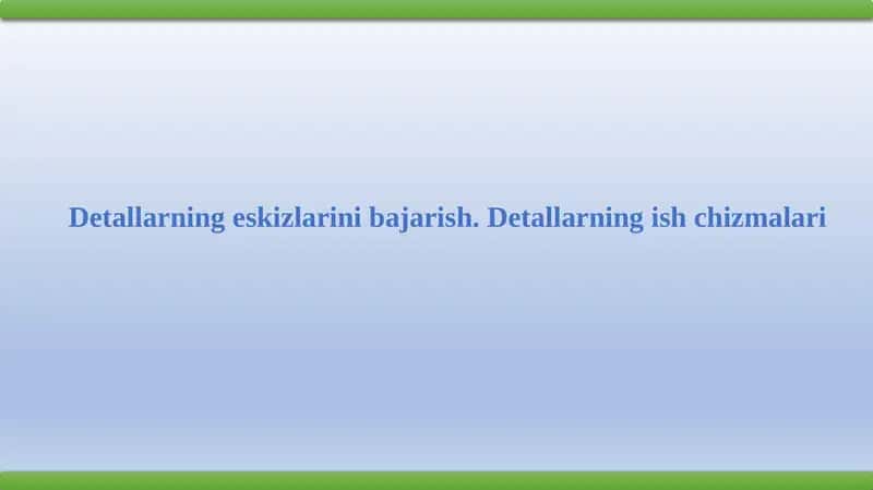 Detallarningeskizlarinibajarish.Detallarningishchizmalari 1