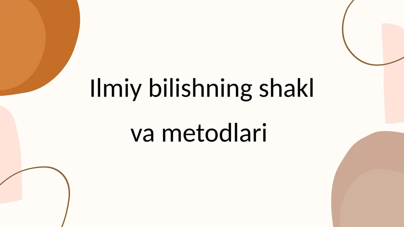 Ilmiy bilishning shakl va metodlari 1