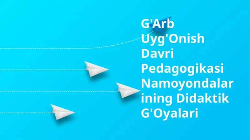 G'Arb Uyg'Onish Davri Pedagogikasi Namoyondalarining Didaktik G'Oyalari 1