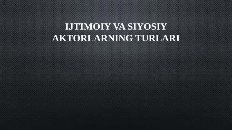 Ijtimoiy va siyosiy aktorlarning turlari 1